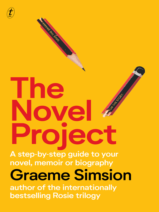 Title details for The Novel Project: a Step-by-Step Guide to Your Novel, Memoir or Biography by Graeme Simsion - Available